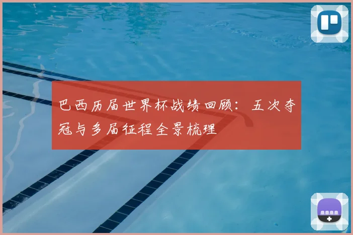 巴西历届世界杯战绩回顾：五次夺冠与多届征程全景梳理